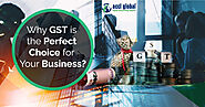 Why GST Is the Perfect Choice for Your Business?