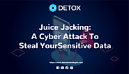 Juice Jacking : A Cyber Attack to Steal Your Sensitive Data - Detox Technologies