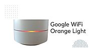 What Does Orange Light Mean on Google WiFi?- How To Fix It