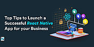 Top Tips to Launch a Successful React Native App for your Business
