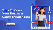 Tips To Grow Your Business Using Influencers