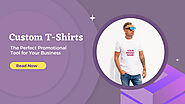 Custom T-Shirts: The Perfect Promotional Tool for Your Business