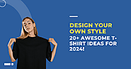 Design Your Own Style: 20+ Awesome T-Shirt Ideas for 2024!