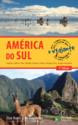 Guia Criativo Para o Viajante Independente na América do Sul - 7ª Ed. 2013