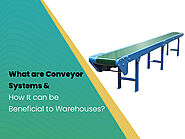 What are Conveyor Systems & How It can be Beneficial to Warehouses? - Earthtech Engineering Works