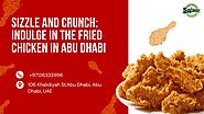 Sizzle and Crunch: Indulge in the Fried Chicken in Abu Dhabi