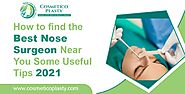 How to find the best nose surgeon near you | Some useful tips 2021