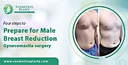 Four Steps To Prepare For Male Breast Reduction Gynecomastia Surgery