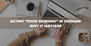 Saying "Good Morning" in German: Why It Matters