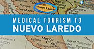 Nuevo Laredo Medical Tourism: A Top Destination For Medical Tourists - Medical Tourism Resource Guide