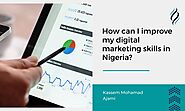 How can I improve my digital marketing skills in Nigeria?- Kassem Mohamad Ajami