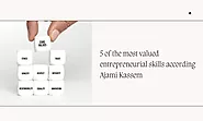 5 Of The Most Valued Entrepreneurial Skills According Ajami Kassem