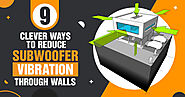 How to Reduce Subwoofer Vibration Through Walls in 9 Clever Ways