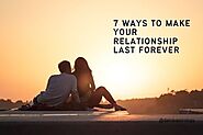 7 Ways to Make Your Relationship Last Forever