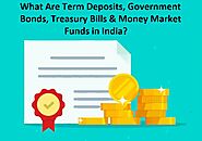 What Are Term Deposits, Government Bonds, Treasury Bills & Money Market Funds in India