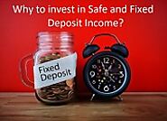 Why to invest in Safe and Fixed Deposit Income