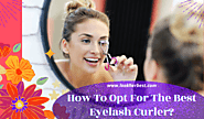 How To Opt For The Best Eyelash Curler?