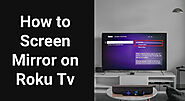 Simple & Quick Guidelines to Screen Mirror on Roku Tv