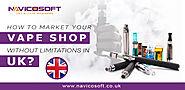 How to market your vape shop without limitations in the UK?