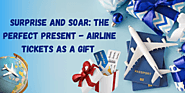 Surprise and Soar: The Perfect Present - Airline Tickets as a Gift