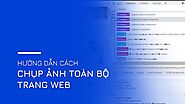 Hướng Dẫn Cách Chụp Toàn Bộ Trang Web Nhanh Chóng