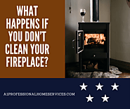 What happens if you don’t clean your fireplace?
