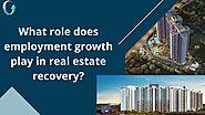 What role does employment growth play in real estate recovery? – Goel Ganga Group Owner