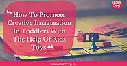 players4life: How To Promote Creative Imagination In Toddlers With The Help Of Kids Toys