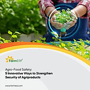 Website at https://www.farmerp.com/agro-food-safety-5-innovative-ways-to-strengthen-security-of-agriproducts