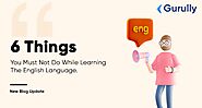 6 Things you MUST not do while Learning the English Language