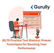 IELTS Practice Test Mastery: Proven Techniques for Boosting Your Performance