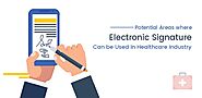 Potential Areas where Electronic Signature Can be Used In Healthcare Industry