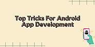 Top Tricks For Android App Development – cydomedia