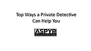 Top Ways a Private Detective Can Help You