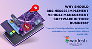 Why should businesses implement Vehicle Management Software in their business?