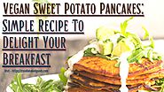 Vegan Sweet Potato Pancakes: Simple Recipe To Delight Your Breakfast