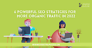 6 POWERFUL SEO STRATEGIES FOR MORE ORGANIC TRAFFIC IN 2022