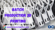Batch production 3D printing -icreate3dprint