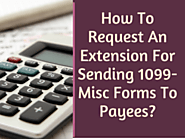 How To Request an Extension for Sending 1099-Misc Forms to Payees?