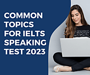 IELTS Speaking Test 2023: Common Topics and Sample Questions for Exam Preparation