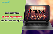 Cách xem video đã thêm vào yêu thích trên TikTok bằng máy tính