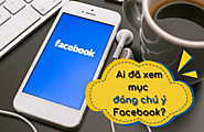 Cách xem người lạ xem mục đáng chú ý của bạn trên Facebook