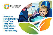 How a Brampton Family Dentist Helps Your Child’s Smile Survive Their Birthday