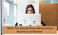 What You Should Know About Doing Business on Shirtee?
