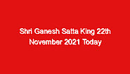 Shri Ganesh Satta King 22th November 2021 Today Live Game Result Shree Ganesh Satta Chart