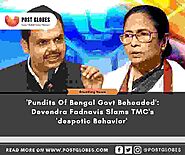 ‘Pundits Of Bengal Govt Beheaded’: Devendra Fadnavis Slams TMC’s ‘despotic Behavior’ - Post Globes