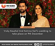 Vicky Kaushal And Katrina Kaif’s wedding to take place on 9th December - Post Globes