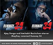 Ajay Devgn and Amitabh Bachchan-starrer MayDay renamed Runway 34 - Post Globes