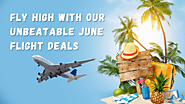Fly High With Our Unbeatable June Flight Deals 2023