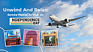 Celebrate Independence: Top Places to Visit on Independence Day!